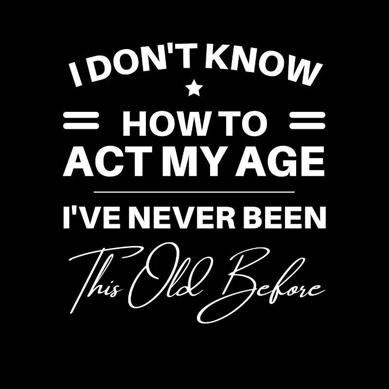 I don't know how to act my age