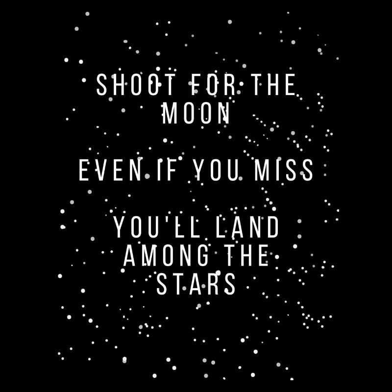 Shoot for the moon...