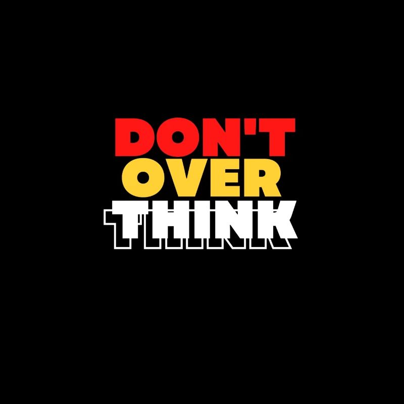 DON'T OVER THINK