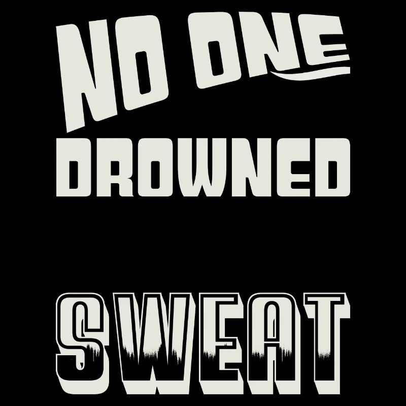 NO ONE EVER DROWNES IN SWEAT
