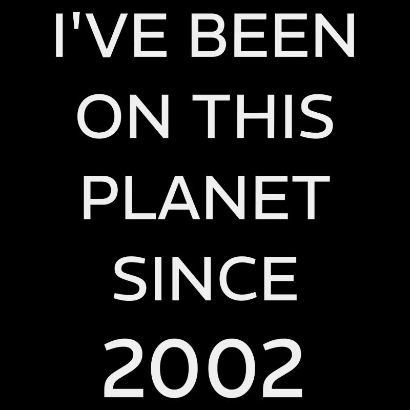 I VE BEEN ON THIS PLANET SINCE 2002