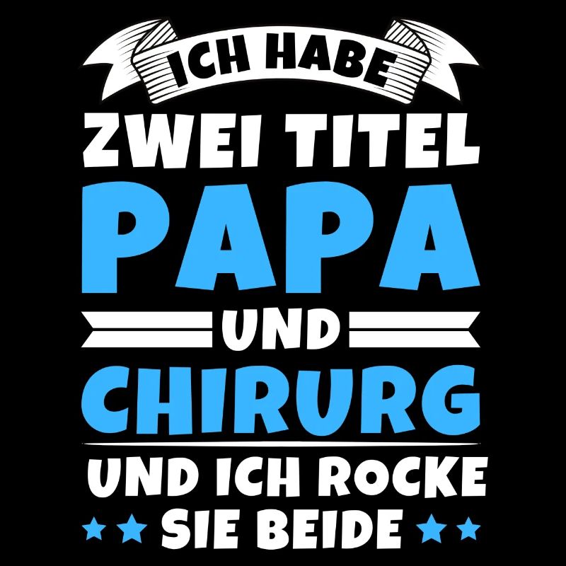 Ich habe 2 Titel Papa und Chirurg