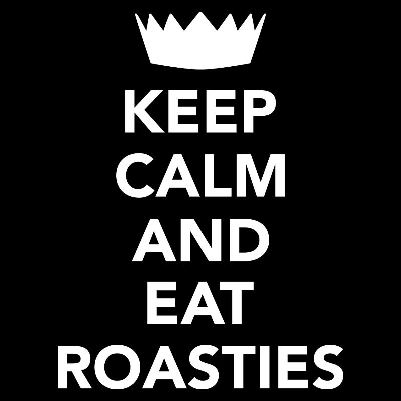 Keep Calm and Eat Roasties
