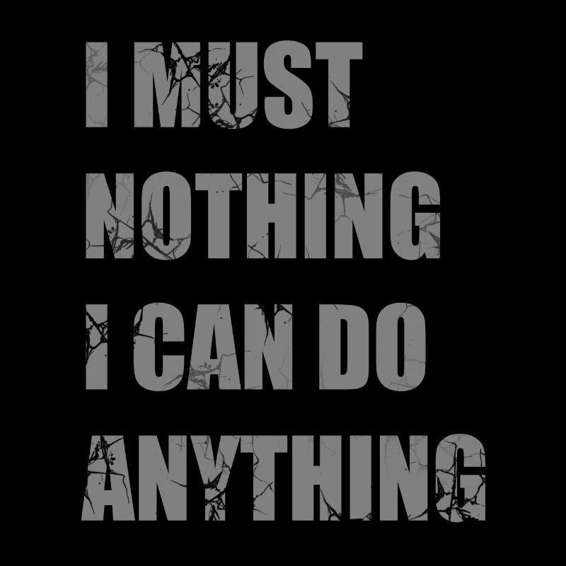 I MUST NOTHING I CAN DO ANYTHING