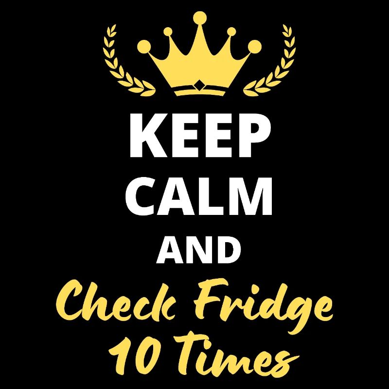 "Keep Calm and Check Fridge 10 Times"