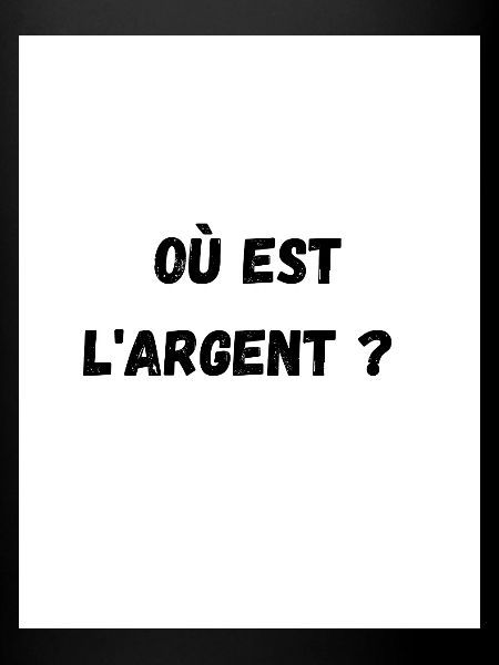 Où est l'argent ?