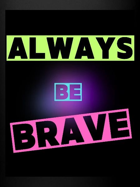 Be brave