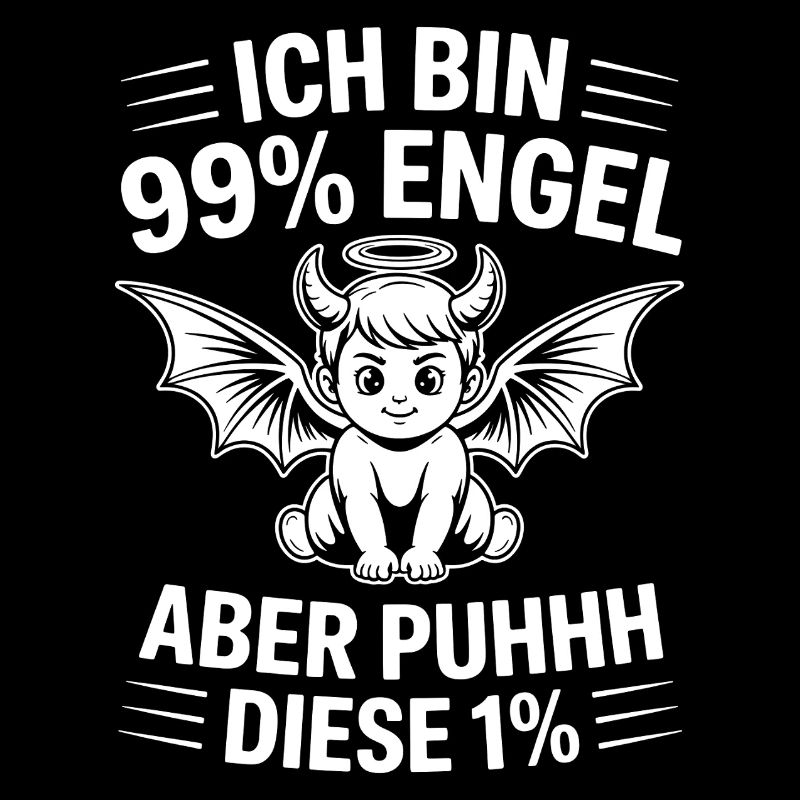 Ich bin 99% Engel aber Puhhh diese 1%