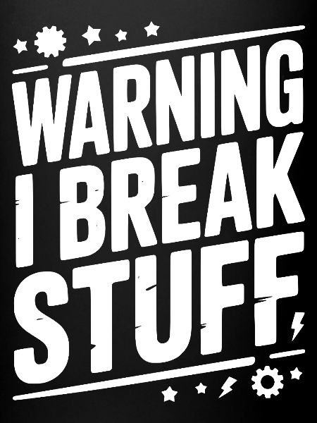 Warning I Break Stuff