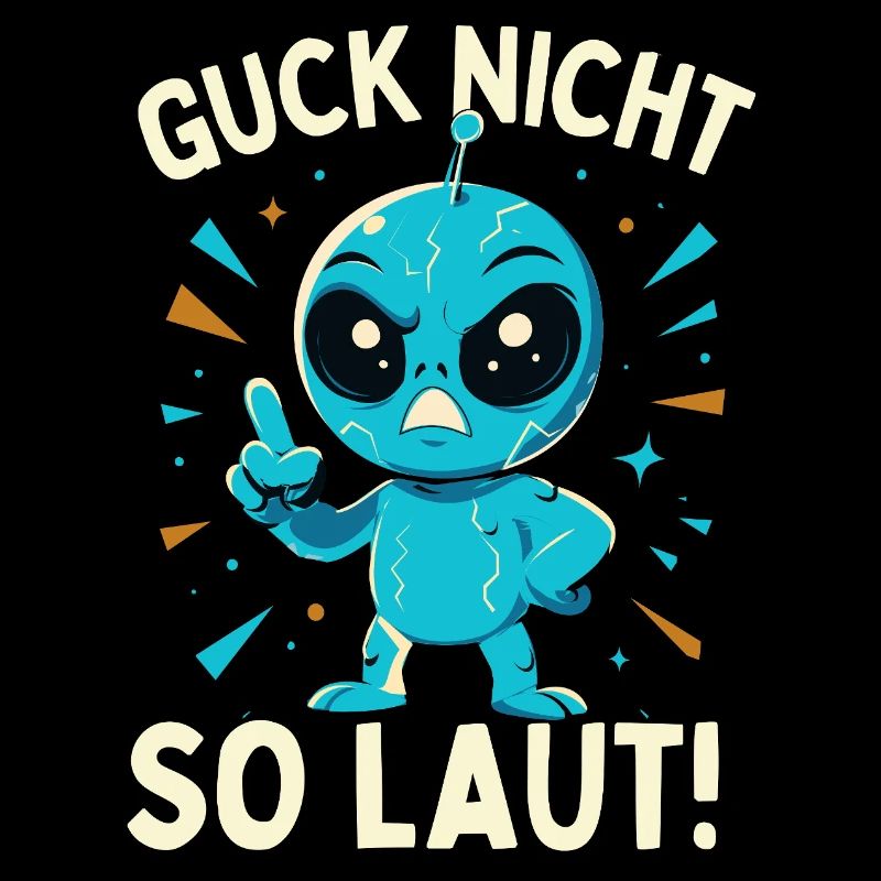 Alien Guck nicht so laut Spruch