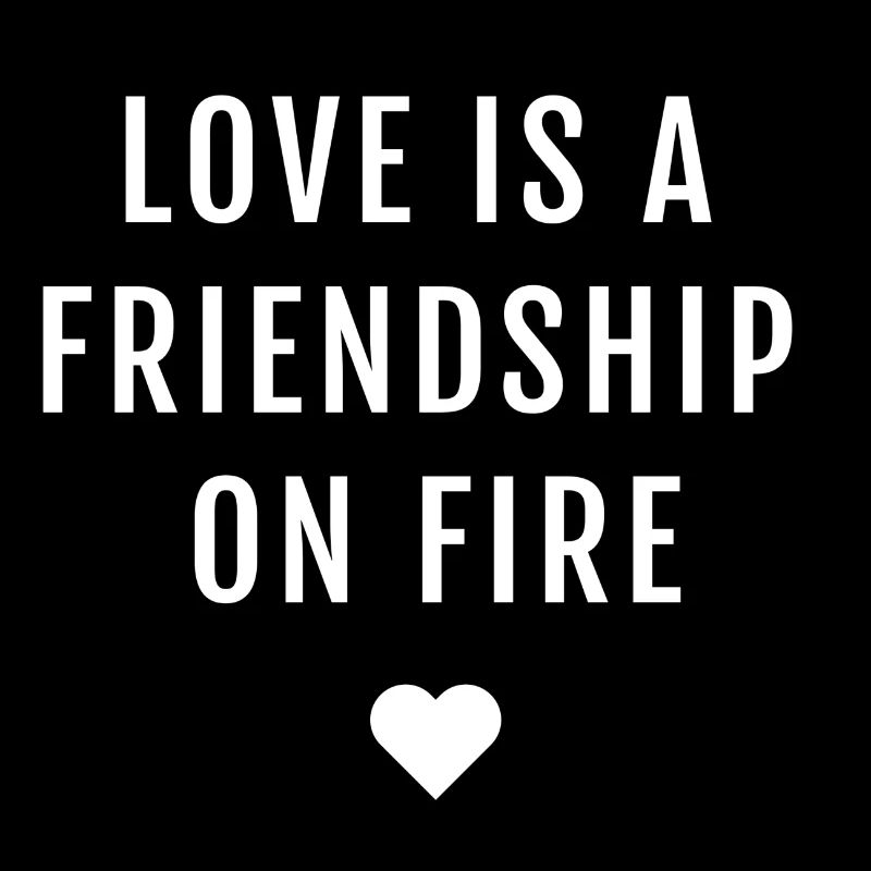 Love is a friendship on fire