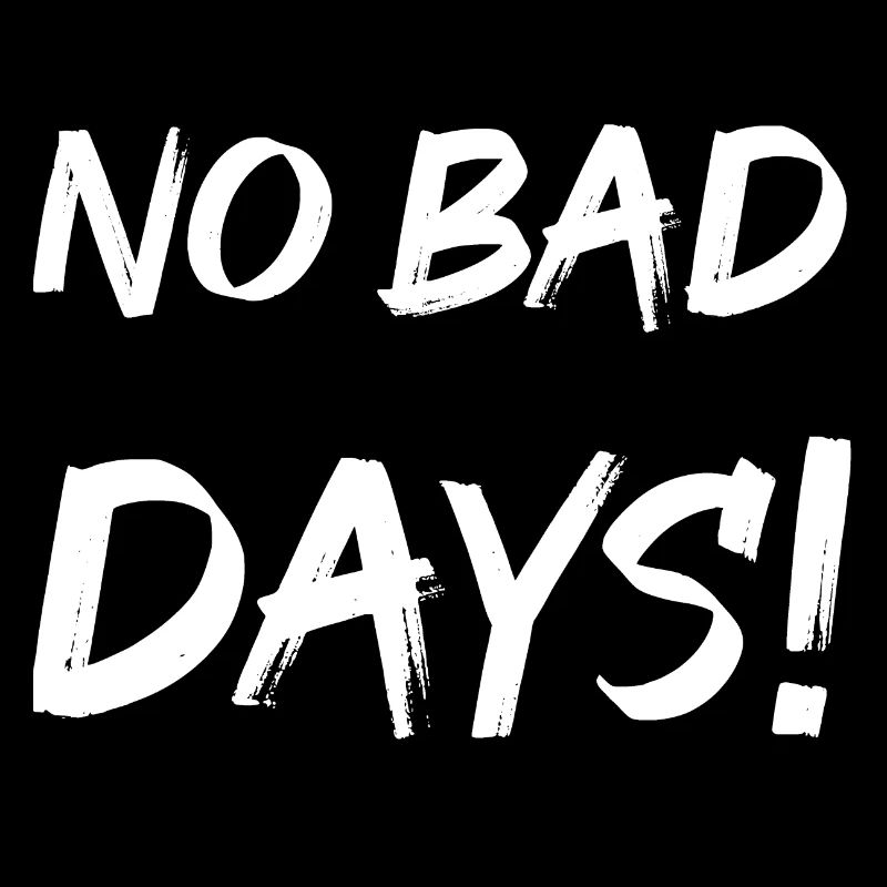 No bad days!