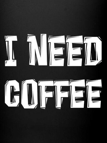 I NEED COFFEE