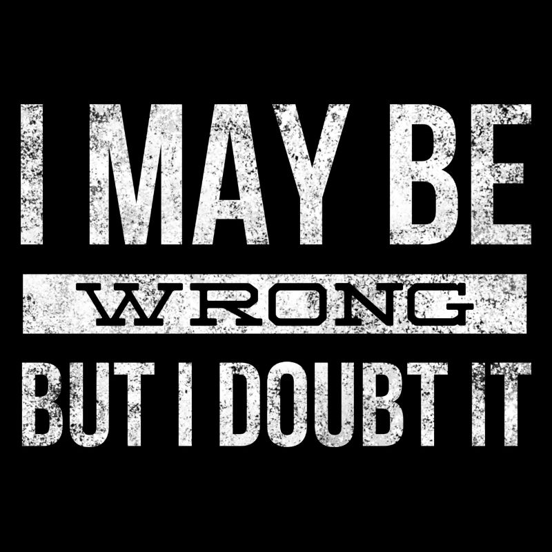 I May Be Wrong But I Doubt It