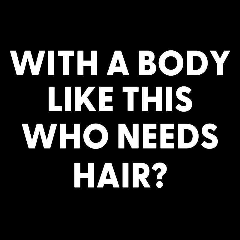 With A Body Like This Who Needs Hair