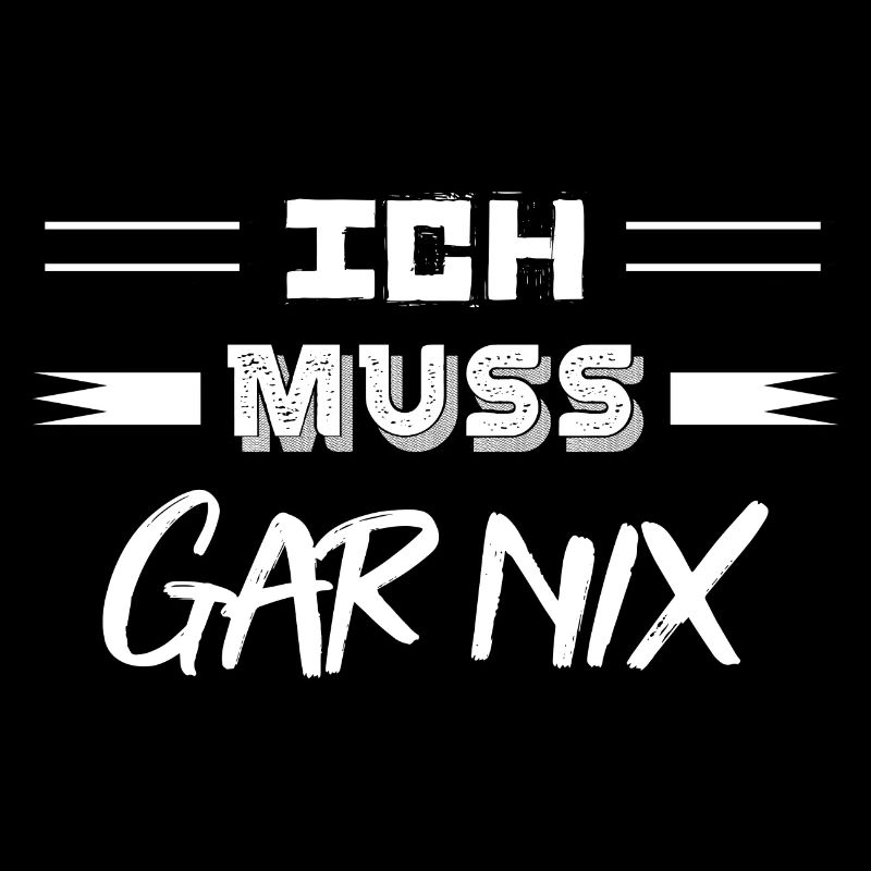 Ich Muss GAR NIX