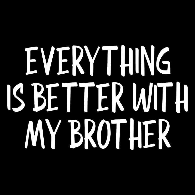 Everything Is Better With My Brother