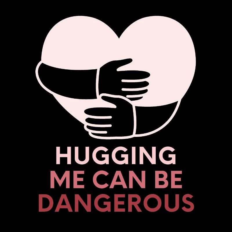 Hugging me can be dangerous