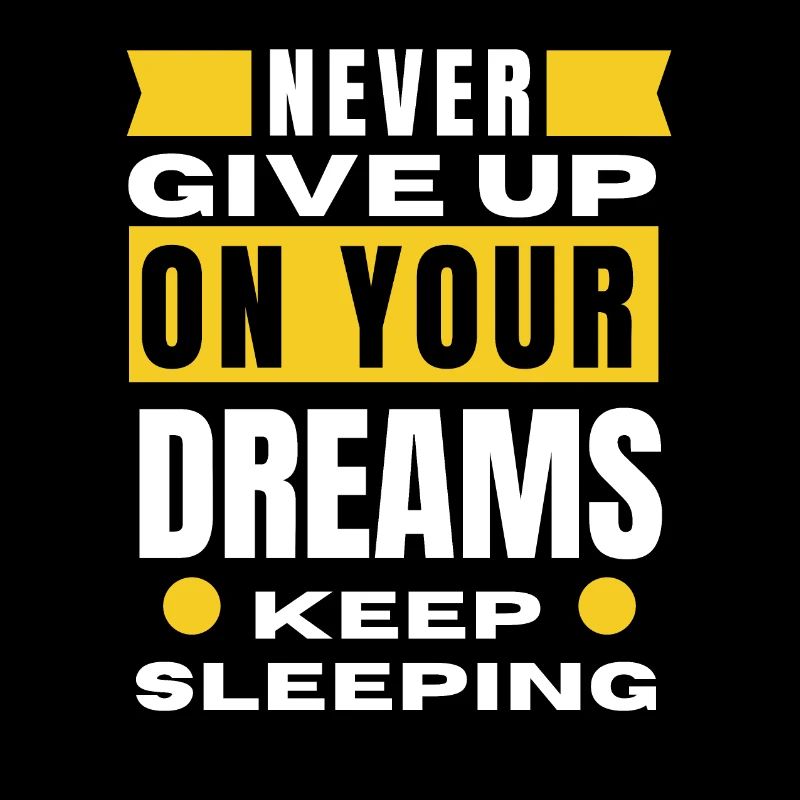 Never give up on your dreams keep sleeping