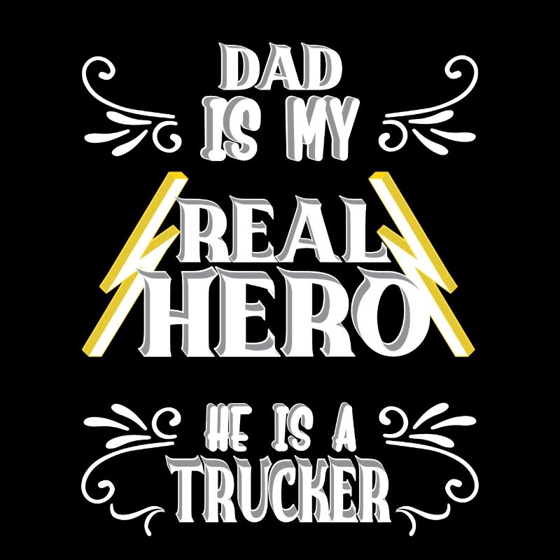 Dad my real hero, trucker, pride, gift,