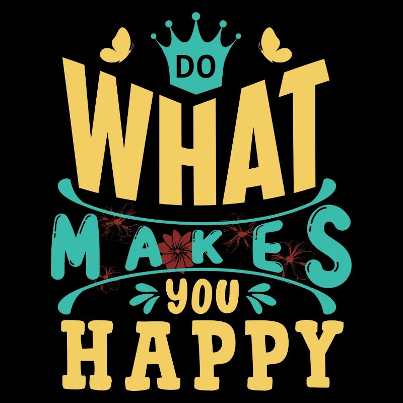 Do what makes you happy
