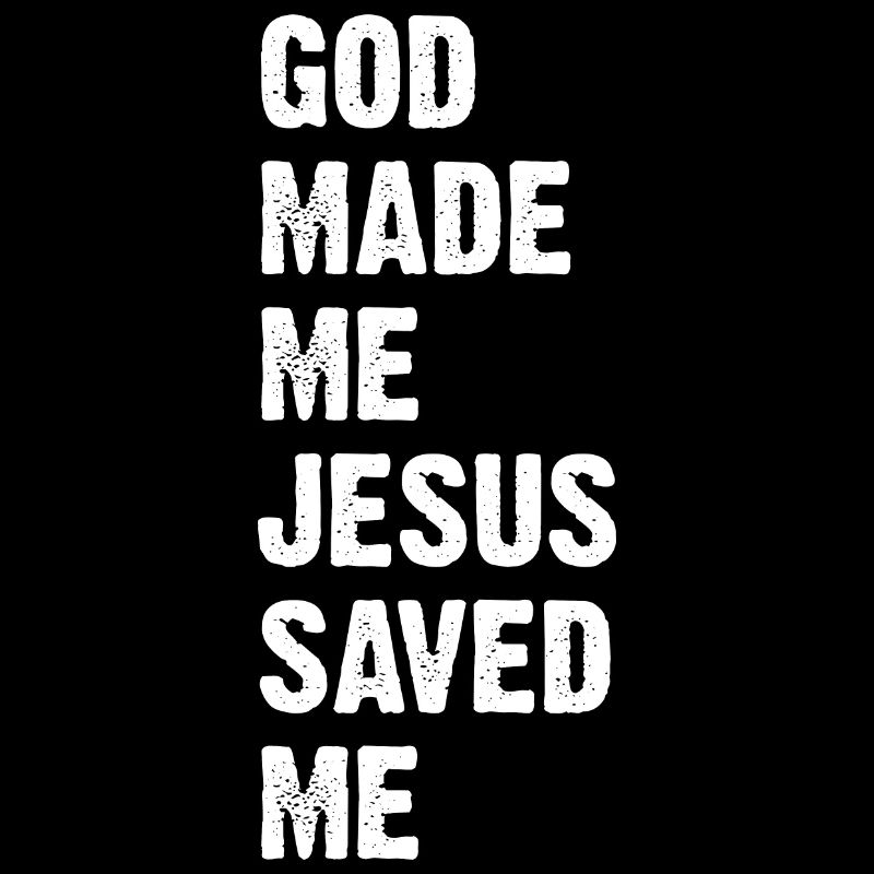God Made Me Jesus Saved Me