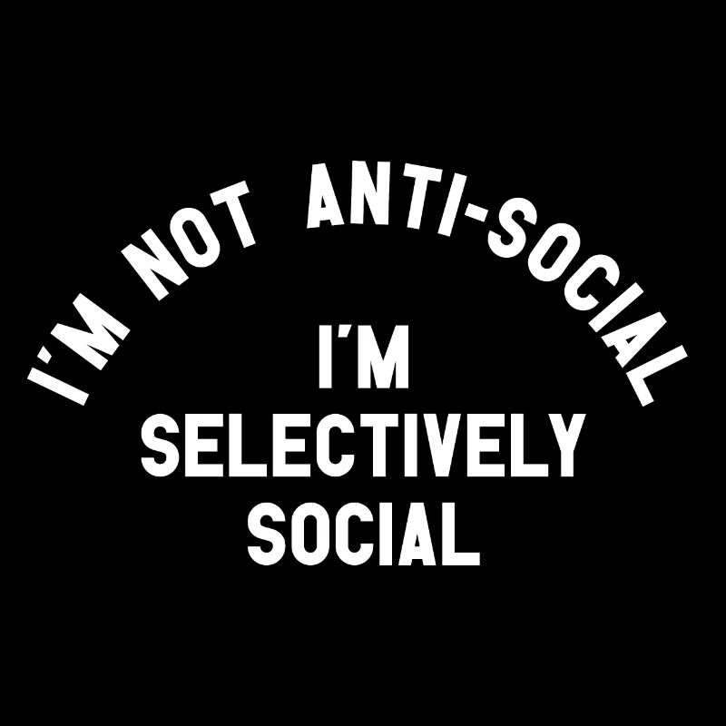 I'm Not Anti Social I Am Selectively Social