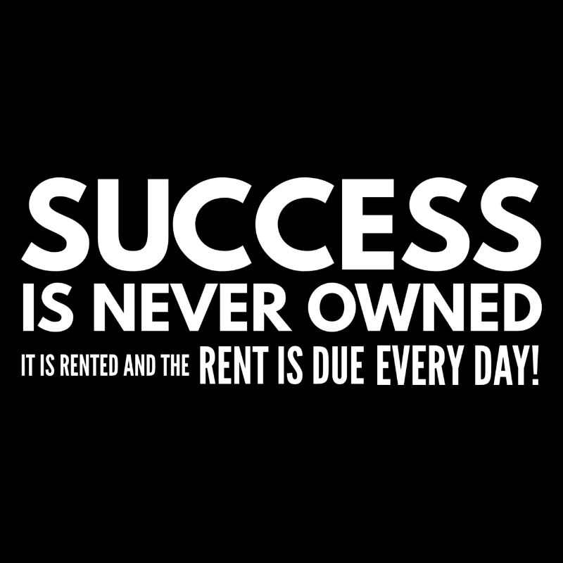 Success Is Never Owned It Is Rented And The Rent