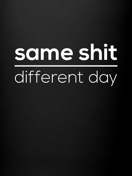 Same Shit - Different Day