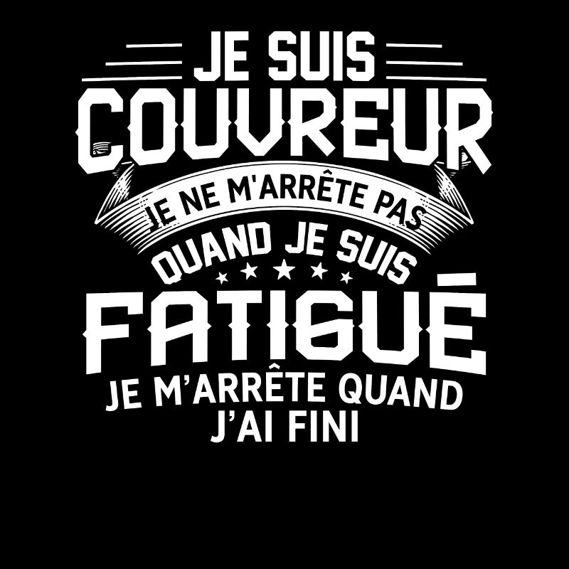 Couvreur Je Ne M'arrête Pas Quand Je Suis Fatigué