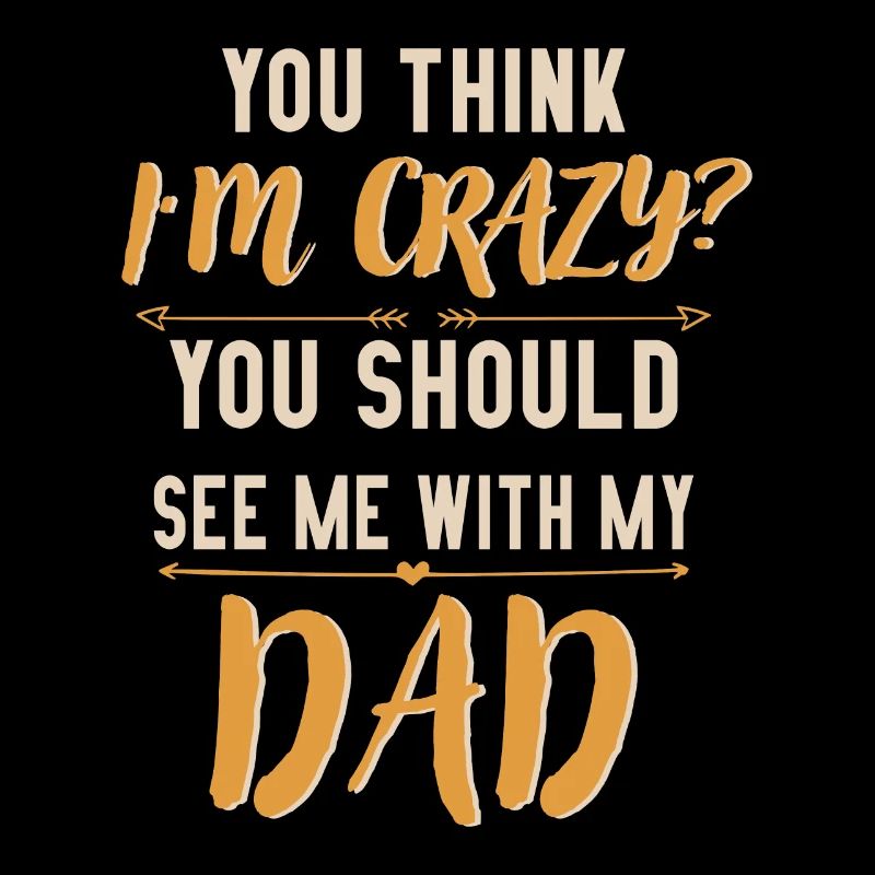 I'm Crazy See Me with my Dad