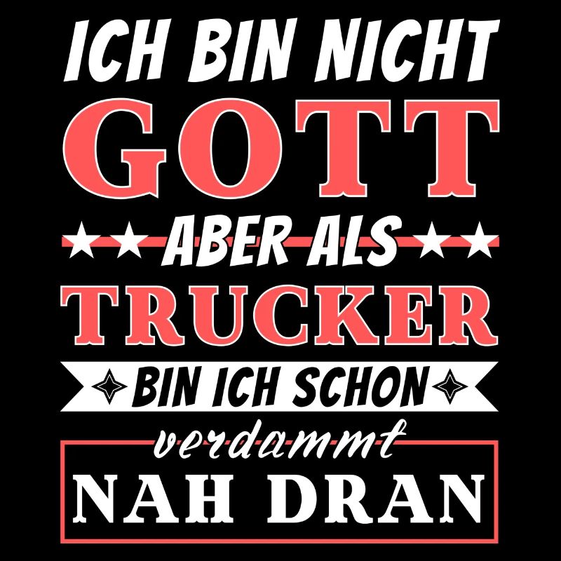 Ich bin nicht Gott aber als Trucker nah dran