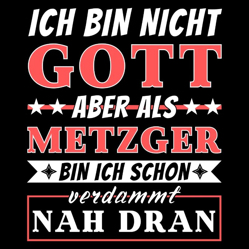 Ich bin nicht Gott aber als Metzger nah dran