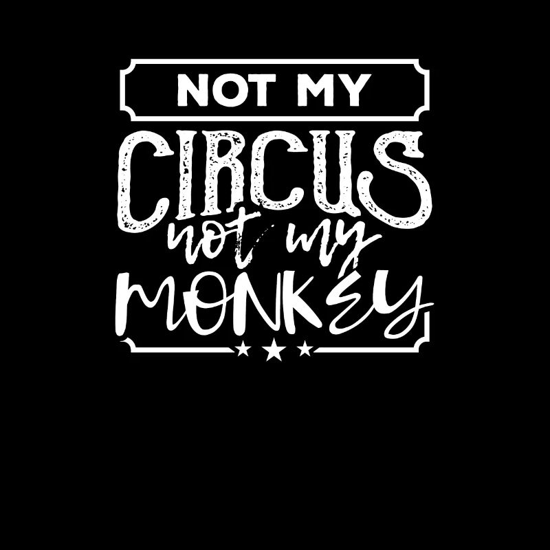 Not my circus not my monkeys Funny monkey