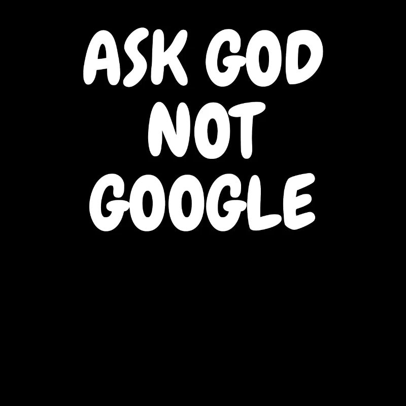 Ask God Not Google - Christian Quotes