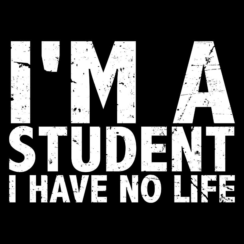 i am a student i have no life Ich bin Student
