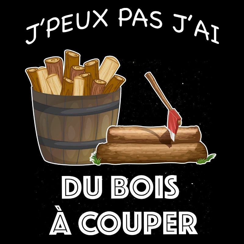 Je peux pas j'ai du bois à couper métier bucheron