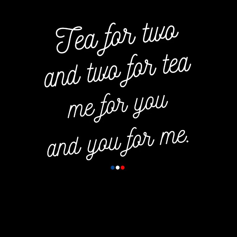 Tea for two and two for tea replique