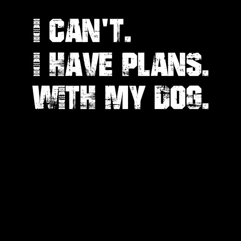 I have plans. With my dog.