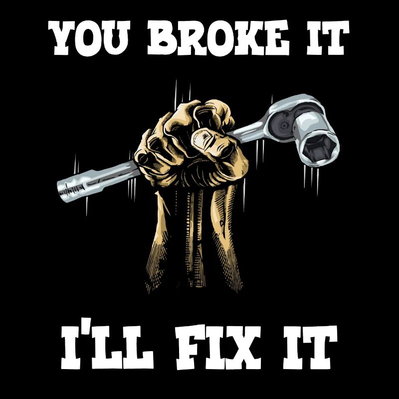 Mechanic You Broke It Ill Fix It