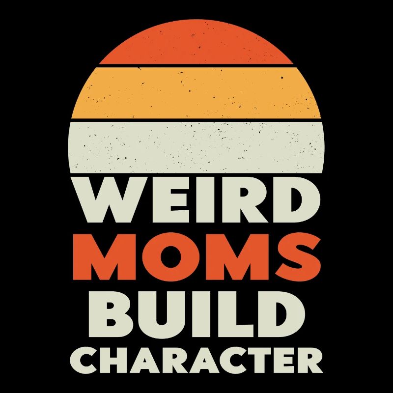 Weird Moms Build Character