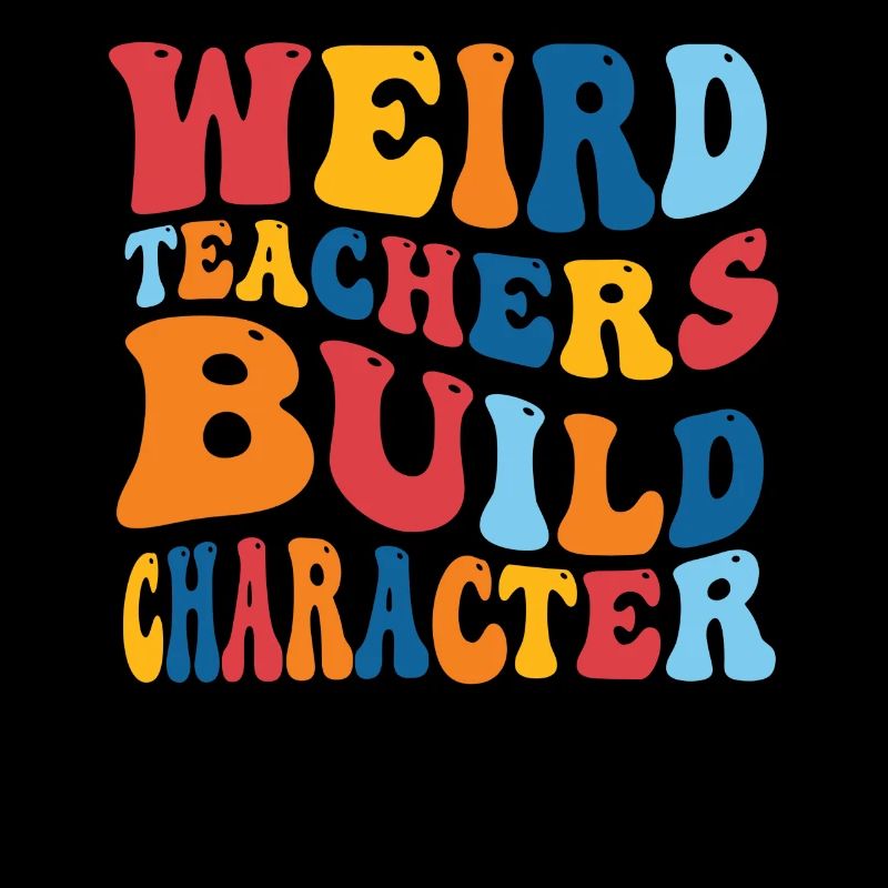 Weird Teachers Build Character Teacher
