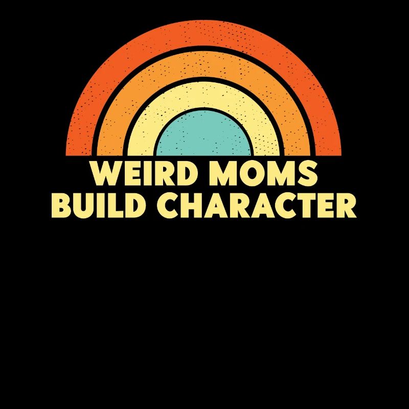 Weird Moms Build Character