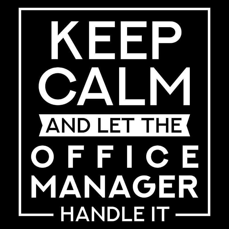 Keep Calm And Let The Office Manager Handle It
