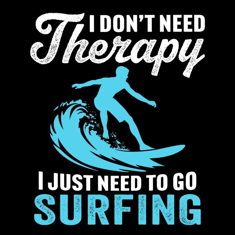 i don't need therapy i just need to go surfing