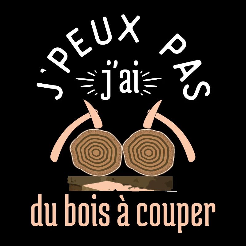 J Peux Pas J Ai du Bois à Couper cadeau bucheron