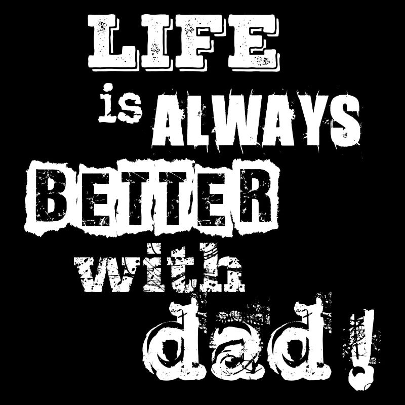 life is always better with dad