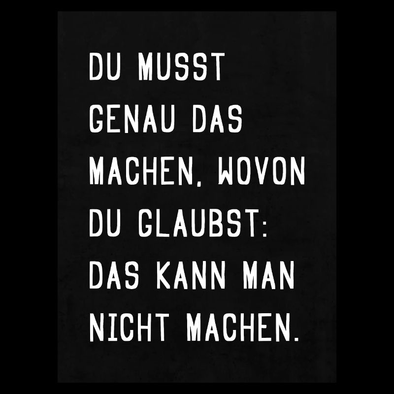 Du musst genau das machen, wo du glaubst, das...