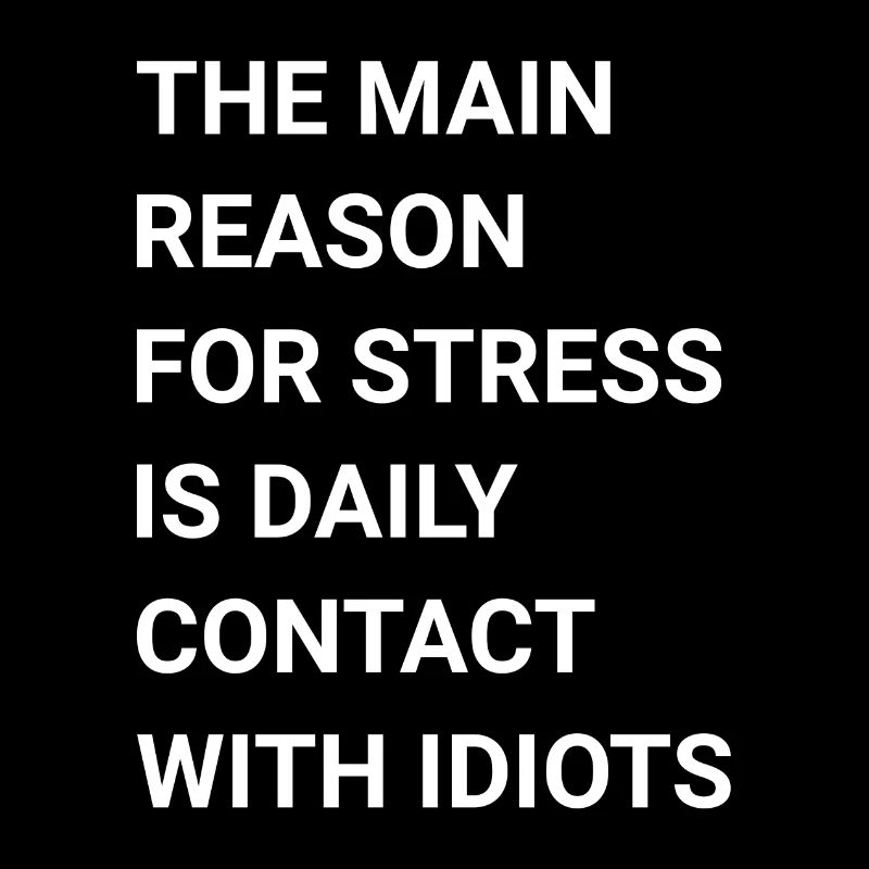 main reason for stress daily contact with idiots