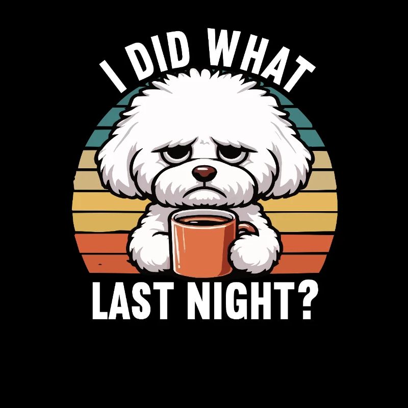 I Did What Last Night Bichon frise Bichon Dog